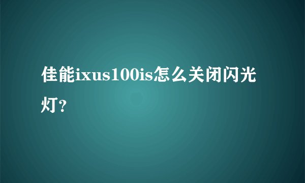 佳能ixus100is怎么关闭闪光灯？