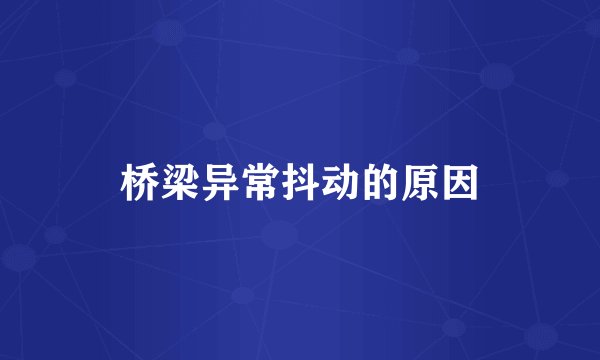 桥梁异常抖动的原因