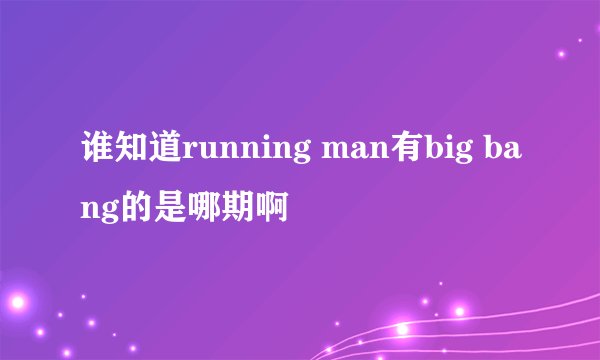 谁知道running man有big bang的是哪期啊