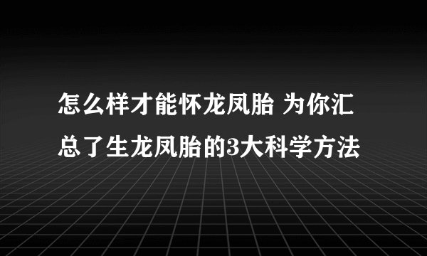 怎么样才能怀龙凤胎 为你汇总了生龙凤胎的3大科学方法