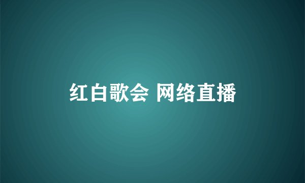 红白歌会 网络直播