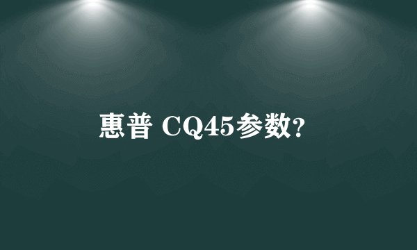 惠普 CQ45参数？