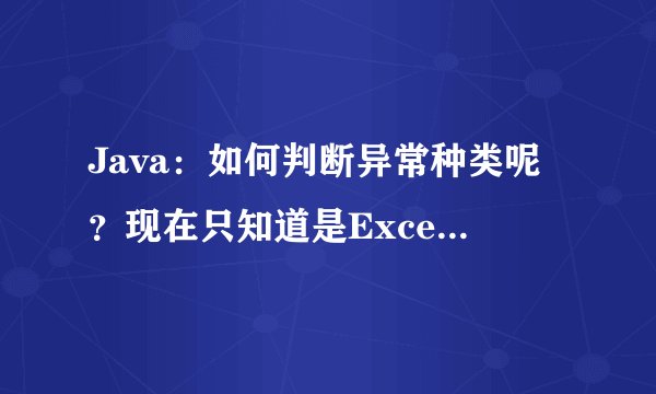 Java：如何判断异常种类呢？现在只知道是Exception e