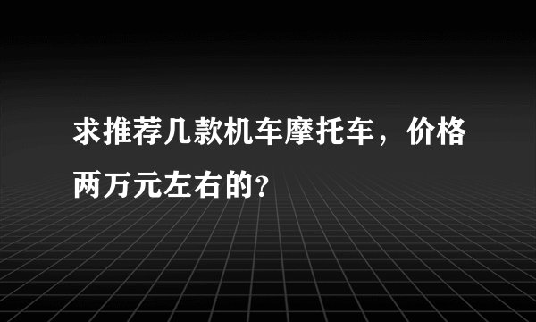 求推荐几款机车摩托车，价格两万元左右的？