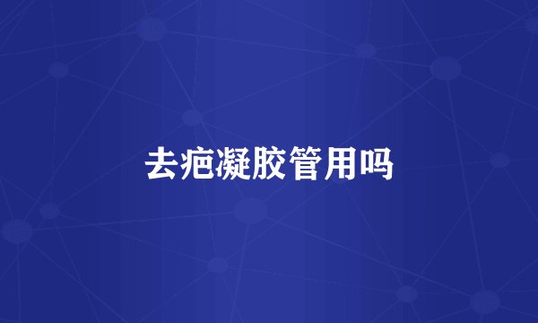 去疤凝胶管用吗