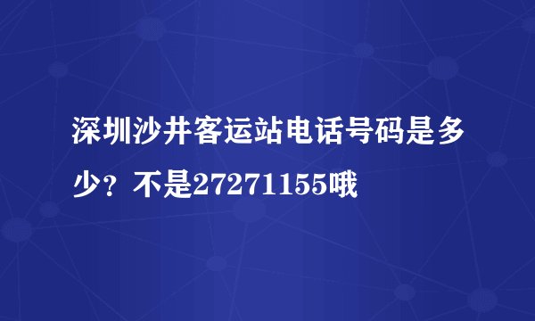 深圳沙井客运站电话号码是多少？不是27271155哦