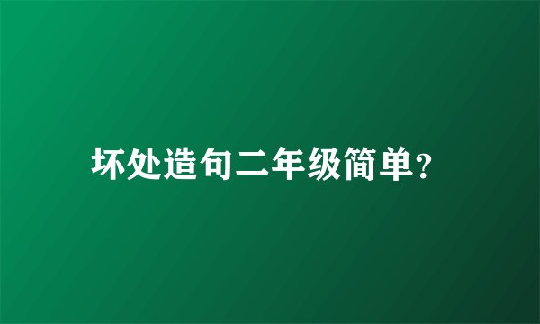 坏处造句二年级简单？