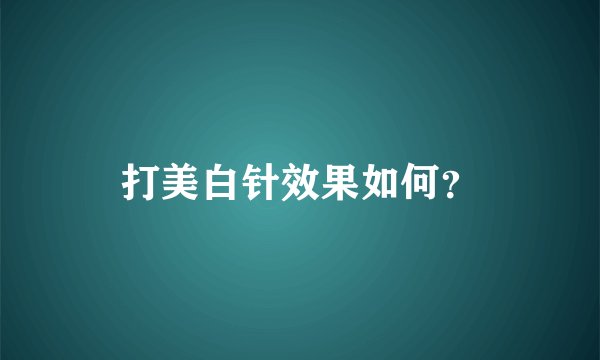 打美白针效果如何？