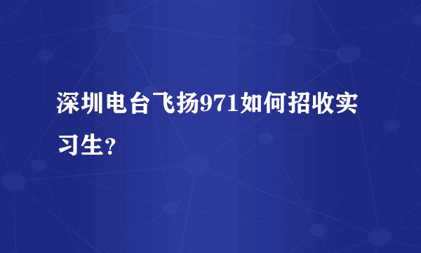 深圳电台飞扬971如何招收实习生？