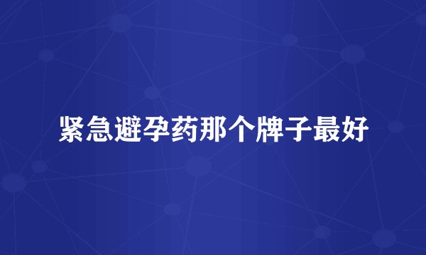 紧急避孕药那个牌子最好