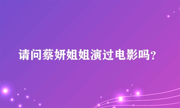 请问蔡妍姐姐演过电影吗？