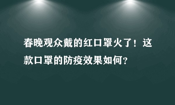 春晚观众戴的红口罩火了!这款口罩的防疫效果如何?