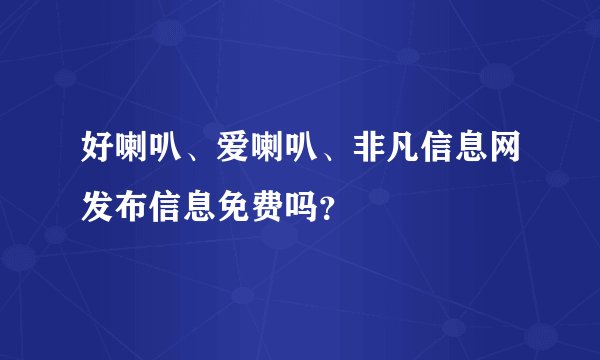 好喇叭、爱喇叭、非凡信息网发布信息免费吗？
