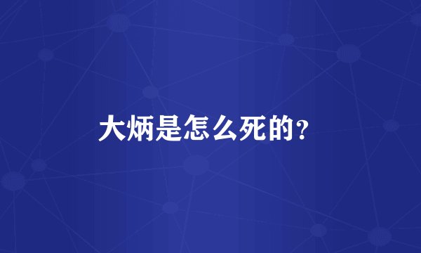 大炳是怎么死的？