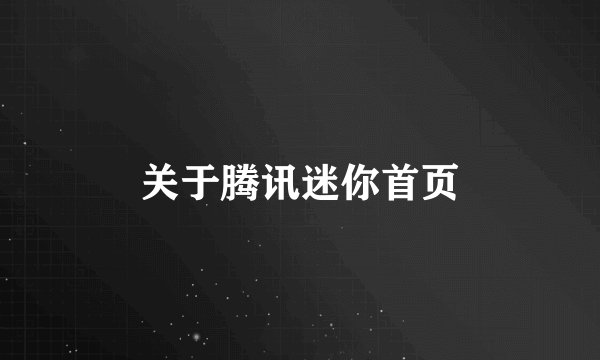 关于腾讯迷你首页