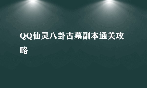 QQ仙灵八卦古墓副本通关攻略