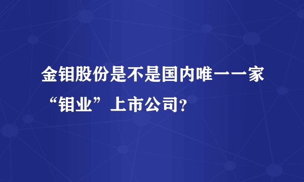 金钼股份是不是国内唯一一家“钼业”上市公司？