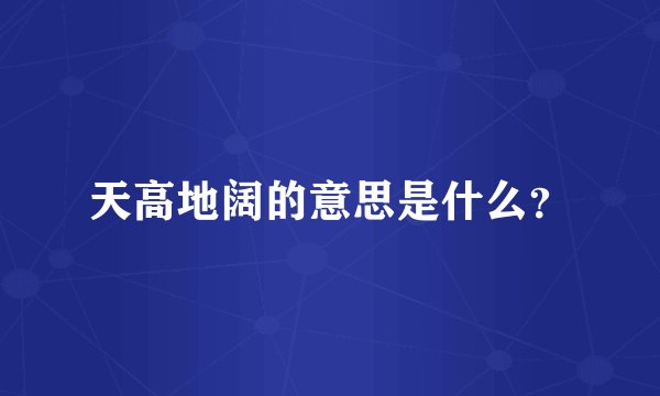 天高地阔的意思是什么？