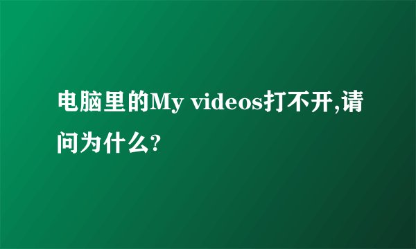 电脑里的My videos打不开,请问为什么?