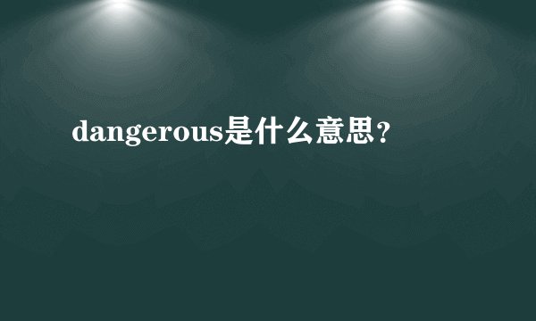 dangerous是什么意思?