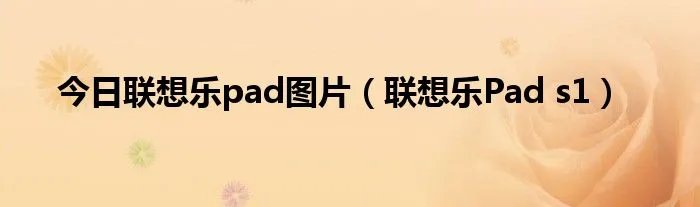 今日联想乐pad图片（联想乐Pad s1）
