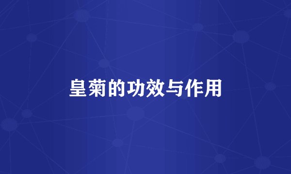 皇菊的功效与作用