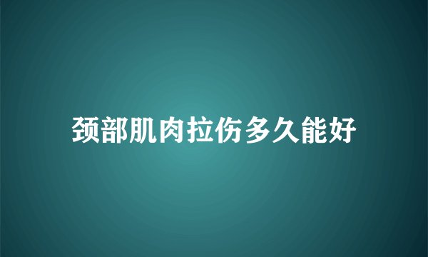 颈部肌肉拉伤多久能好