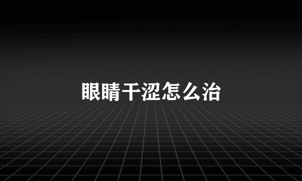 眼睛干涩怎么治