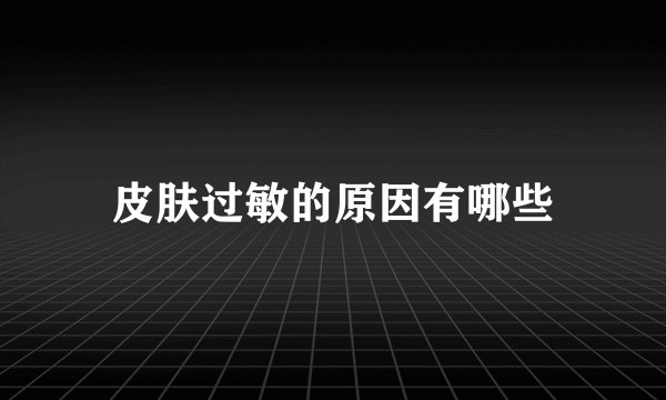 皮肤过敏的原因有哪些