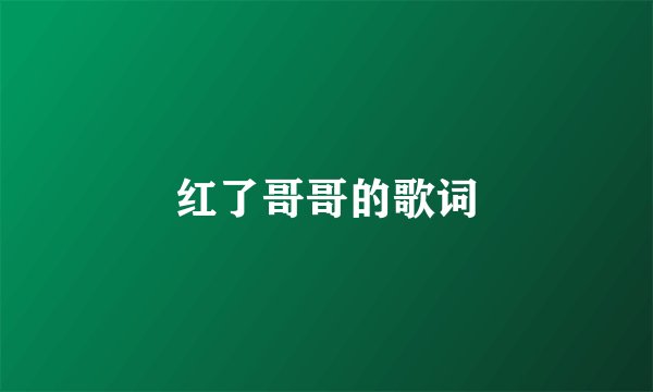 红了哥哥的歌词