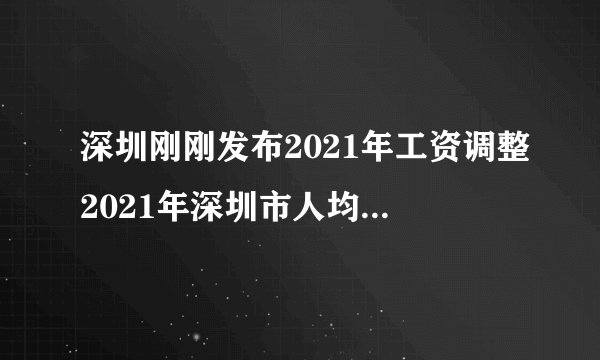 深圳刚刚发布2021年工资调整2021年深圳市人均水平工资多少钱一个月