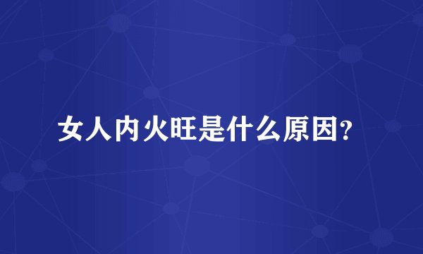 女人内火旺是什么原因？