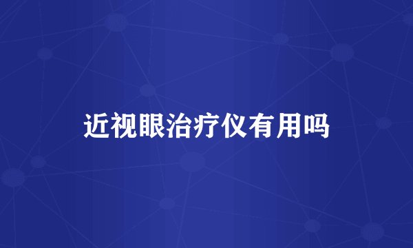 近视眼治疗仪有用吗