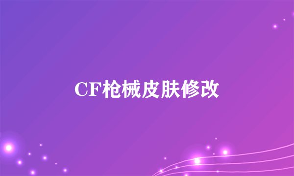 CF枪械皮肤修改