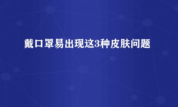 戴口罩易出现这3种皮肤问题