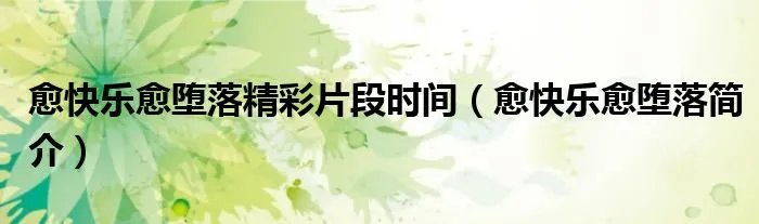 愈快乐愈堕落精彩片段时间（愈快乐愈堕落简介）