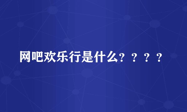 网吧欢乐行是什么？？？？