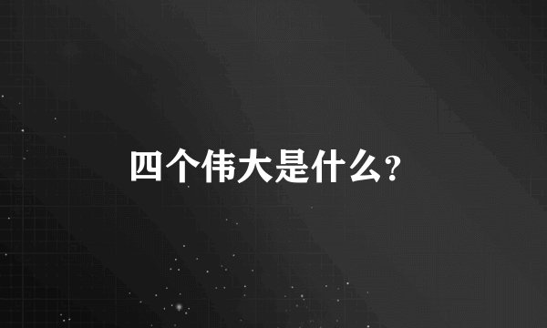 四个伟大是什么？