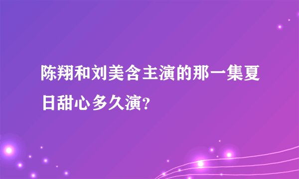 陈翔和刘美含主演的那一集夏日甜心多久演？