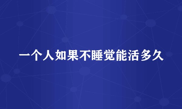 一个人如果不睡觉能活多久