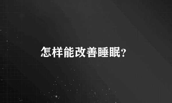 怎样能改善睡眠？