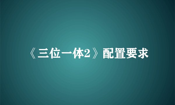 《三位一体2》配置要求