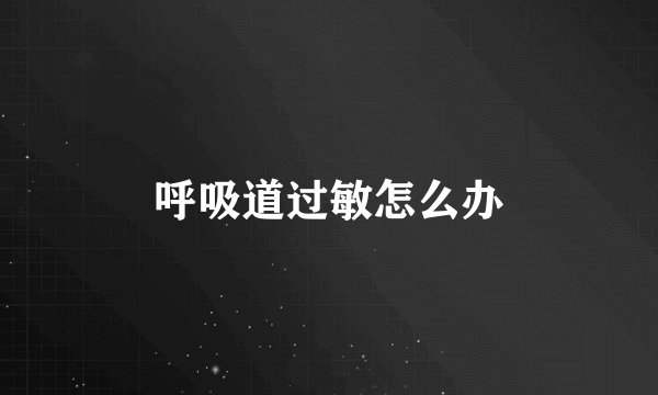 呼吸道过敏怎么办