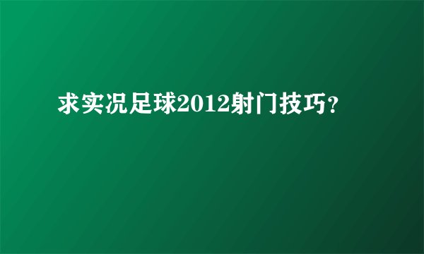 求实况足球2012射门技巧？