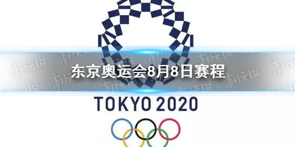 东京奥运会8月8日赛程 8月8日奥运会赛程分享