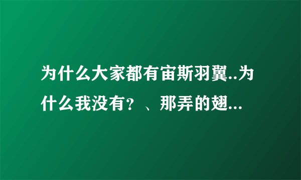 为什么大家都有宙斯羽翼..为什么我没有？、那弄的翅膀？？、
