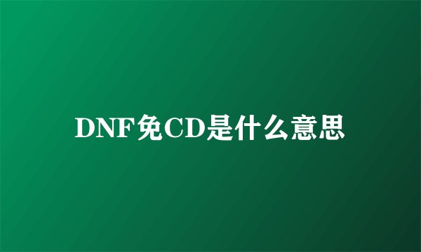 DNF免CD是什么意思