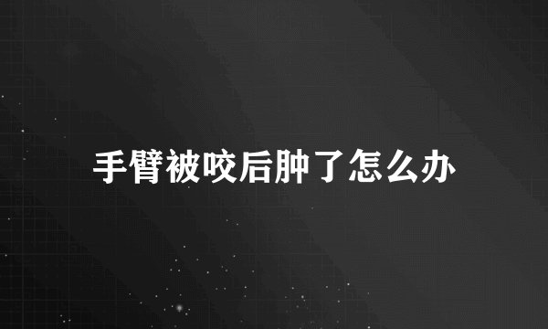 手臂被咬后肿了怎么办