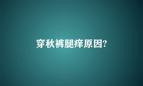 穿秋裤腿痒原因?