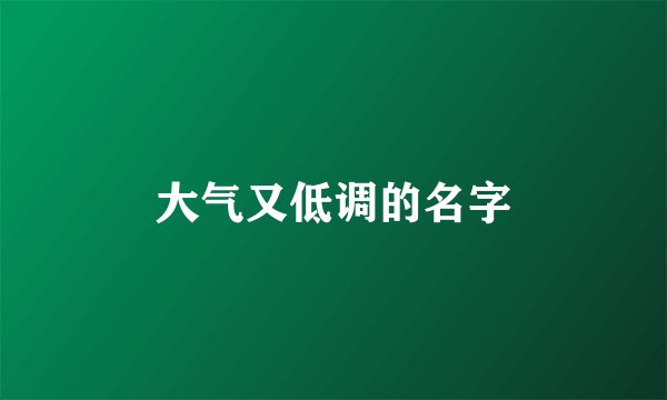大气又低调的名字